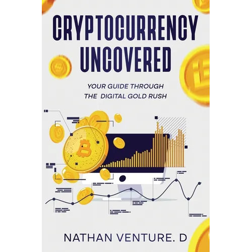Cryptocurrency Uncovered: Your Guide Through the Digital Gold Rush - Paperback