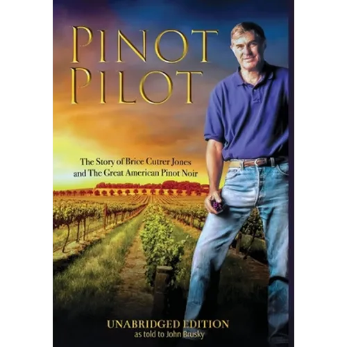 Pinot Pilot, Unabridged Edition: The Story of Brice Cutrer Jones and The Great American Pinot Noir - Hardcover