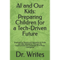 AI and Our Kids: Preparing Children for a Tech-Driven Future: Empowering Parents and Educators to Guide the Next Generation Through the - Paperback