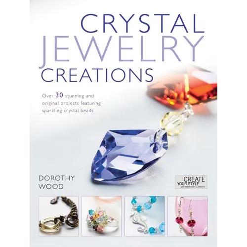 Crystal Jewelry Creations: Over 30 Stunning and Original Projects Featuring Sparkling Crystal Beads - Paperback