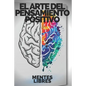 El Arte del Pensamiento Positivo: Modifica tu vida, cumple tus metas y objetivos! - Paperback