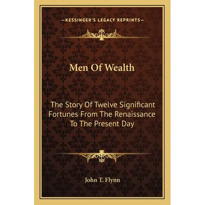 Men Of Wealth: The Story Of Twelve Significant Fortunes From The Renaissance To The Present Day - Paperback