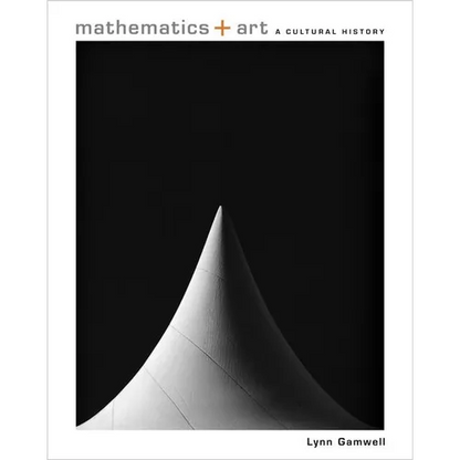 Mathematics + Art: A Cultural History - Hardcover