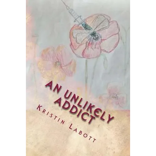 An Unlikely Addict: One nurse's journey through addiction - Paperback