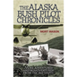 Alaska Bush Pilot Chronicles: More Adventures and Misadventures from the Big Empty - Paperback