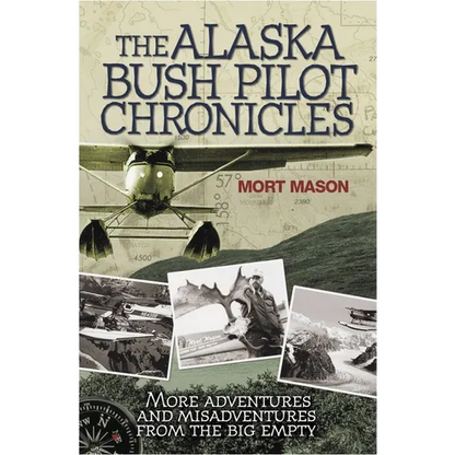 Alaska Bush Pilot Chronicles: More Adventures and Misadventures from the Big Empty - Paperback
