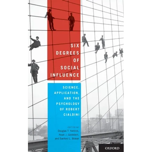 Six Degrees of Social Influence: Science, Application, and the Psychology of Robert Cialdini - Hardcover