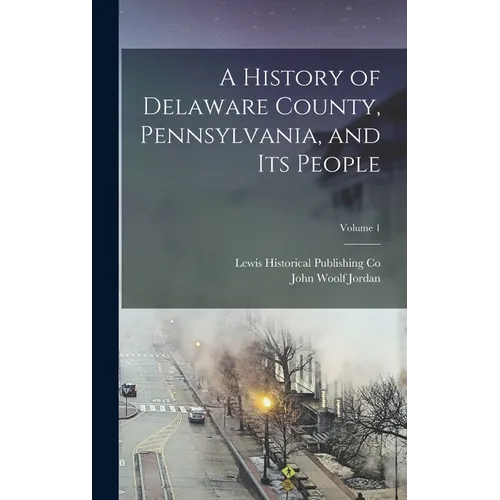 A History of Delaware County, Pennsylvania, and Its People; Volume 1 - Hardcover