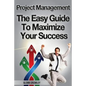 Project Management: The Easy Guide To Maximize Your Success - Paperback
