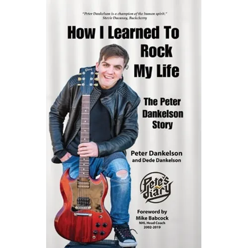 How I Learned To Rock My Life: The Peter Dankelson Story - Paperback