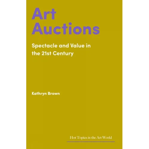 Art Auctions: Spectacle and Value in the 21st Century - Hardcover