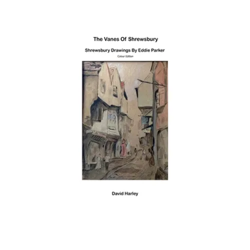 The Vanes of Shrewsbury: Shrewsbury Drawings by Eddie Parker - Colour Edition - Paperback
