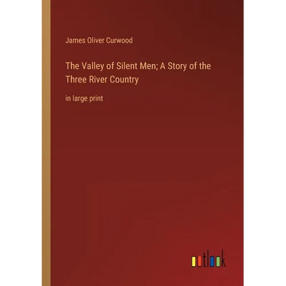 The Valley of Silent Men; A Story of the Three River Country: in large print - Paperback