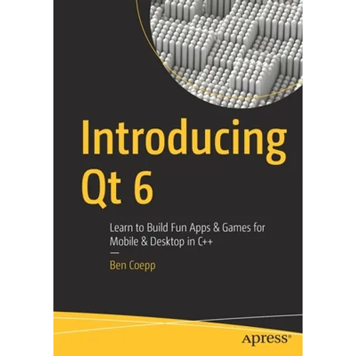 Introducing Qt 6: Learn to Build Fun Apps & Games for Mobile & Desktop in C++ - Paperback