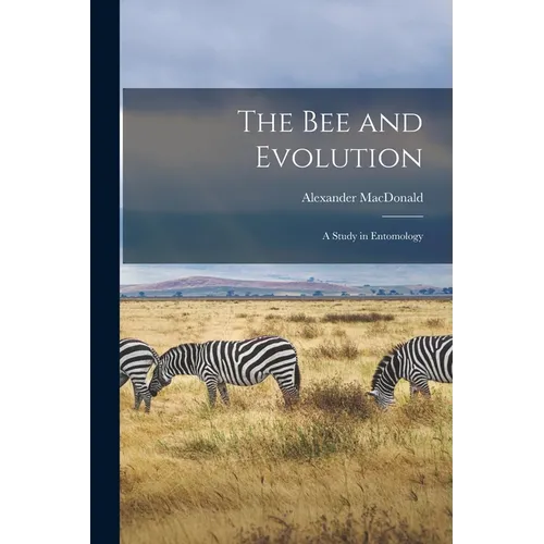 The Bee and Evolution [microform]: a Study in Entomology - Paperback