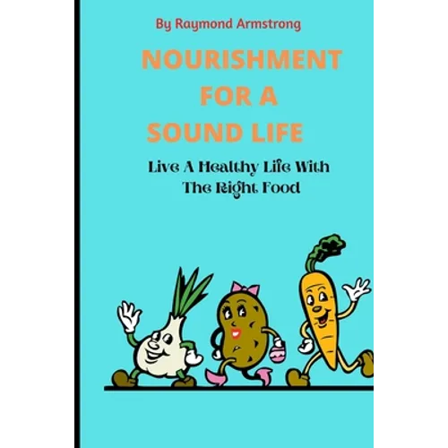 Nourishment for a Sound Life: Live A Healthy Life With The Right Food - Paperback