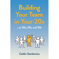 Building Your Team in Your 20s: ...or 30s, 40s, and 50s - Paperback
