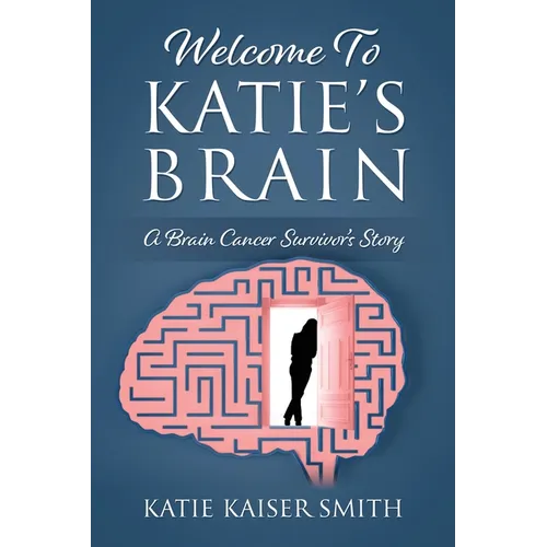 Welcome To Katie's Brain: A Brain Cancer Survivor's Story - Paperback