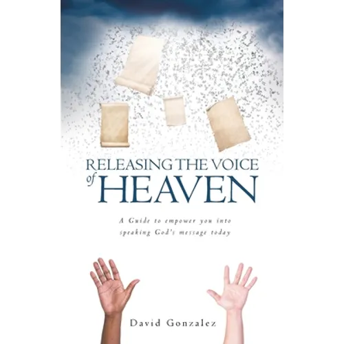 Releasing the Voice of Heaven: A Guide to empower you into speaking God's message today - Paperback