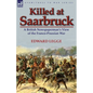Killed at Saarbruck: A British Newspaperman's View of the Franco-Prussian War - Paperback