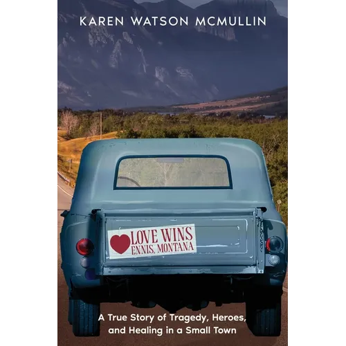 Love Wins: A True Story of Tragedy, Heroes, and Healing in Small town Montana - Paperback