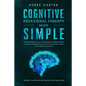 Cognitive Behavioral Therapy Made Simple: CBT Beginners Guide to Managing Depression and Anxiety, Overcoming Panic Attacks and Stress With Simple Stra - Paperback