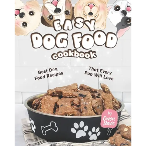 Easy Dog Food Cookbook: Best Dog Food Recipes That Every Pup Will Love - Paperback