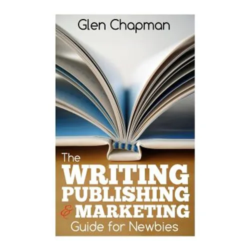 The Writing, Publishing and Marketing Guide for Newbies: A step by step guide to getting started and getting ahead on Amazon's KDP - Paperback