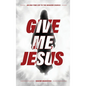 Give Me Jesus: An End-Time Cry to the Modern Church - Hardcover