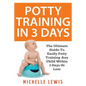 Potty Training in 3 Days: The Ultimate Guide to Easily Potty Training Any Child in Three Days or Less - Paperback