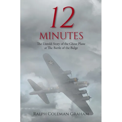 12 Minutes: The Untold Story of the Ghost Plane at The Battle of the Bulge - Paperback