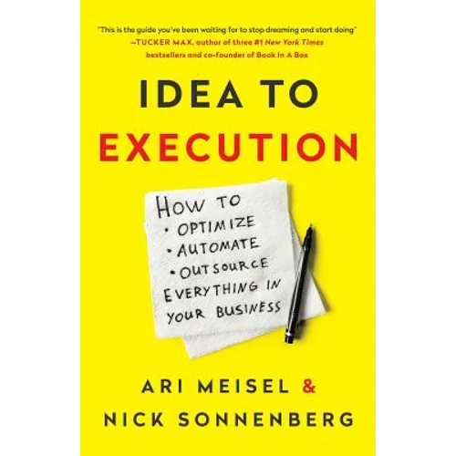 Idea to Execution: How to Optimize, Automate, and Outsource Everything in Your Business - Paperback