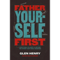 Father Yourself First: Everything You Need to Become the Father Your Family Deserves - The Perfect Father's Day Gift for Christian Dads - Hardcover
