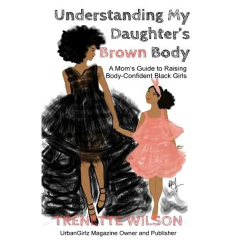 Understanding My Daughter's Brown Body: A Mom's Guide to Raising Body-Confident Black Girls - Paperback