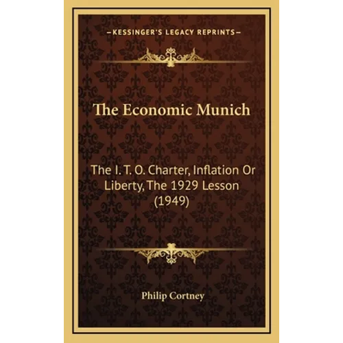 The Economic Munich: The I. T. O. Charter, Inflation Or Liberty, The 1929 Lesson (1949) - Hardcover