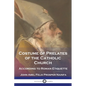 Costume of Prelates of the Catholic Church: According to Roman Etiquette - Paperback