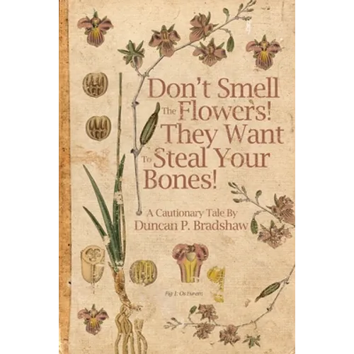 Don't Smell The Flowers! They Want To Steal Your Bones! - Paperback