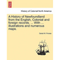 A History of Newfoundland from the English, Colonial and foreign records. ... With ... illustrations and numerous maps. - Paperback