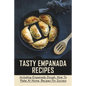 Tasty Empanada Recipes: Including Empanada Dough, How To Make At Home, Recipes For Success: Empanada Dough Recipe For Frying - Paperback