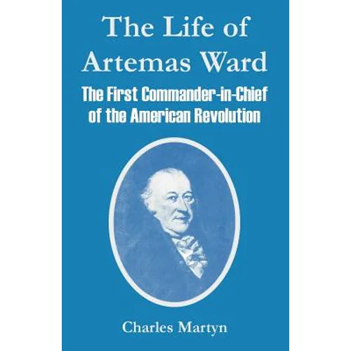 The Life of Artemas Ward: The First Commander-in-Chief of the American Revolution - Paperback