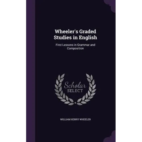 Wheeler's Graded Studies in English: First Lessons in Grammar and Composition - Hardcover
