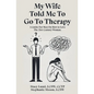 My Wife Told Me to Go to Therapy: A Guide For Men on How to Love the 21st Century Woman - Paperback