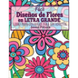 Facil Disenos de Flores en Letra Grande: Libro Para Colorear Para Los Adultos - Paperback