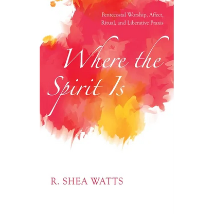 Where the Spirit Is: Pentecostal Worship, Affect, Ritual, and Liberative PRAXIS - Paperback