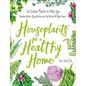 Houseplants for a Healthy Home: 50 Indoor Plants to Help You Breathe Better, Sleep Better, and Feel Better All Year Round - Hardcover