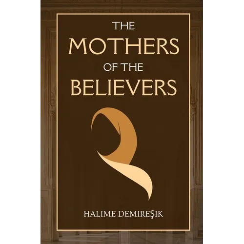The Mothers of the Believers: Wives of Prophet Muhammad (saw) - Paperback