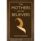 The Mothers of the Believers: Wives of Prophet Muhammad (saw) - Paperback