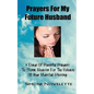 Prayers For My Future Husband: 9 Days Of Powerful Prayers To Storm Heaven For The Release Of Your Marital Blessing - Paperback