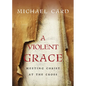 A Violent Grace: Meeting Christ at the Cross - Paperback