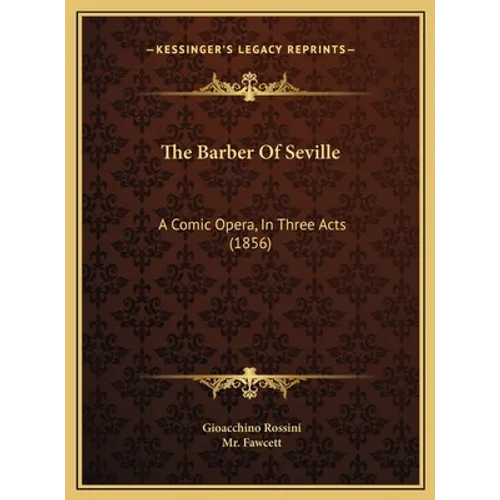 The Barber Of Seville: A Comic Opera, In Three Acts (1856) - Hardcover
